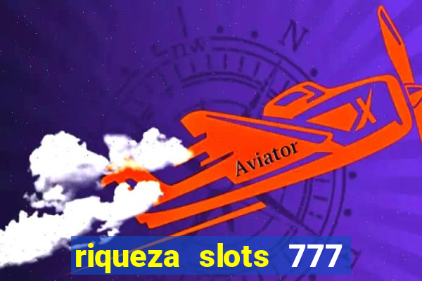 riqueza slots 777 paga mesmo